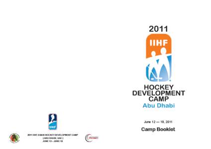 June 12 — 18, 2011  Camp Booklet 2011 IIHF ASIAN HOCKEY DEVELOPMENT CAMP | ABU DHABI, UAE | JUNE 12—JUNE 18