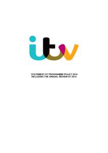 STATEMENT OF PROGRAMME POLICY 2014 INCLUDING THE ANNUAL REVIEW OF 2013 ITV Review of 2013 Overall Strategy and themes for the year In 2013, ITV set out to ensure that high quality, original content production lay