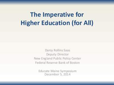 The Imperative for Higher Education (for All) Darcy Rollins Saas Deputy Director New England Public Policy Center