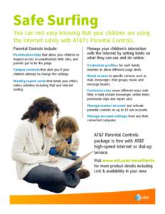 Safe Surfing You can rest easy knowing that your children are using the Internet safely with AT&T’s Parental Controls. Parental Controls include: Permissions slips that allow your children to request access to unauthor