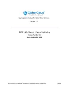 Cryptographic Module for CipherCloud Gateway Version 1.0 FIPS[removed]Level 1 Security Policy Version Number: 1.8 Date: August 14, 2014