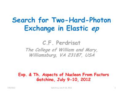 Search for Two-Hard-Photon Exchange in Elastic ep C.F. Perdrisat The College of William and Mary, Williamsburg, VA 23187, USA