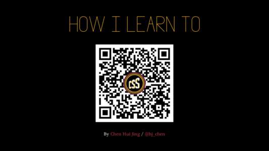 HOW	I	LEARN	TO  By	Chen	Hui	Jing	/	@hj_chen START	BUILDING
