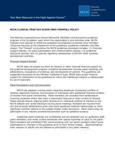 NCCN CLINICAL PRACTICE GUIDELINES FIREWALL POLICY  The National Comprehensive Cancer Network® (NCCN®) clinical practice guidelines program is the foundation upon which the organization’s core activities arise. NCCN i