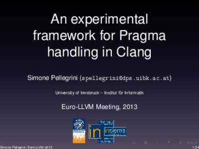 An experimental framework for Pragma handling in Clang Simone Pellegrini ([removed]) University of Innsbruck – Institut für Informatik