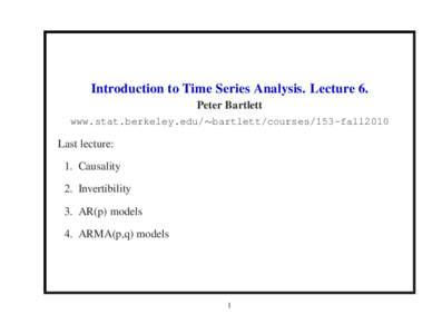 Introduction to Time Series Analysis. Lecture 6. Peter Bartlett www.stat.berkeley.edu/∼bartlett/courses/153-fall2010 Last lecture: 1. Causality