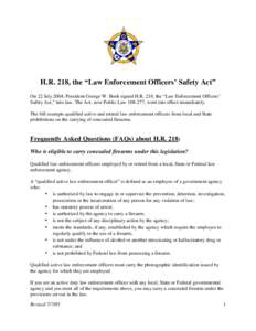 H.R. 218, the “Law Enforcement Officers’ Safety Act” On 22 July 2004, President George W. Bush signed H.R. 218, the “Law Enforcement Officers’ Safety Act,” into law. The Act, now Public Law, went into