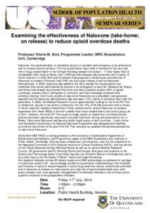 SCHOOL OF POPULATION HEALTH SEMINAR SERIES Examining the effectiveness of Naloxone (take-home; on release) to reduce opioid overdose deaths Professor Sheila M. Bird, Programme Leader, MRC Biostatistics Unit, Cambridge