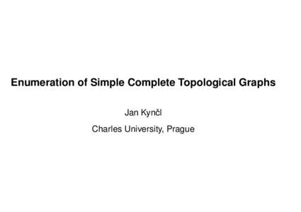 Enumeration of Simple Complete Topological Graphs Jan Kynˇcl Charles University, Prague Graph: