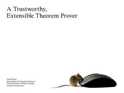 A Trustworthy, Extensible Theorem Prover Jared Davis Department of Computer Sciences The University of Texas at Austin