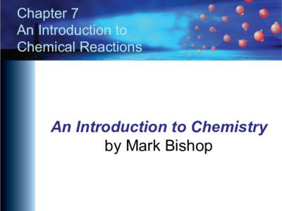 Chapter 7 An Introduction to Chemical Reactions An Introduction to Chemistry by Mark Bishop