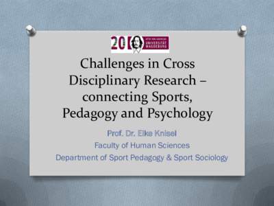 Challenges in Cross Disciplinary Research – connecting Sports, Pedagogy and Psychology Prof. Dr. Elke Knisel Faculty of Human Sciences