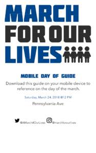 MOBILE DAY OF GUIDE Download this guide on your mobile device to reference on the day of the march. Saturday, March 24, 2018 @12 PM  Pennsylvania Ave