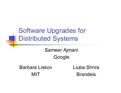 Software Upgrades for Distributed Systems Sameer Ajmani Google Barbara Liskov MIT