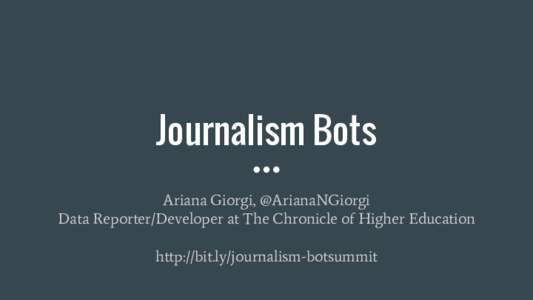 Journalism Bots Ariana Giorgi, @ArianaNGiorgi Data Reporter/Developer at The Chronicle of Higher Education http://bit.ly/journalism-botsummit  Alerts