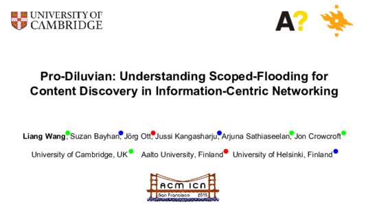 Pro-Diluvian: Understanding Scoped-Flooding for Content Discovery in Information-Centric Networking Liang Wang, Suzan Bayhan, Jörg Ott, Jussi Kangasharju, Arjuna Sathiaseelan, Jon Crowcroft University of Cambridge, UK