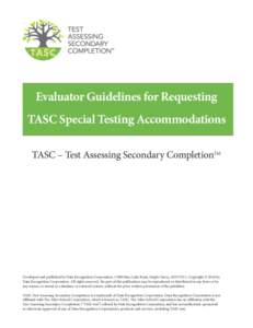 Evaluator Guidelines for Requesting TASC Special Testing Accommodations TASC – Test Assessing Secondary CompletionTM Developed and published by Data Recognition Corporation, 13490 Bass Lake Road, Maple Grove, MN 55311.