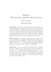 WWW-O The weird and wonderful world of octonions Robert A. Wilson 13th December 2004 Introduction. Unlike most of the seminars this term, my talk does not contain anything new, or even any of my own work. I chose the top