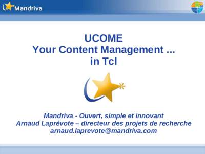 UCOME Your Content Management ... in Tcl Mandriva - Ouvert, simple et innovant Arnaud Laprévote – directeur des projets de recherche