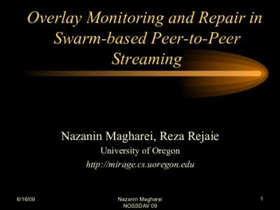 Overlay Monitoring and Repair in Swarm-based Peer-to-Peer Streaming Nazanin Magharei, Reza Rejaie University of Oregon