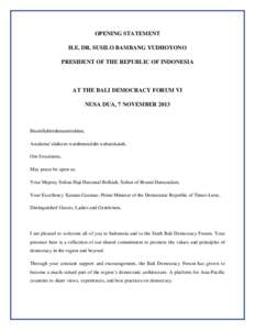 OPENING STATEMENT H.E. DR. SUSILO BAMBANG YUDHOYONO PRESIDENT OF THE REPUBLIC OF INDONESIA AT THE BALI DEMOCRACY FORUM VI NUSA DUA, 7 NOVEMBER 2013