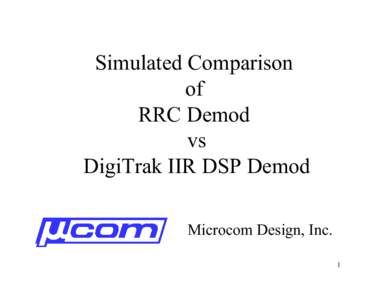 Simulated Comparison of RRC Demod vs DigiTrak IIR DSP Demod Microcom Design, Inc.