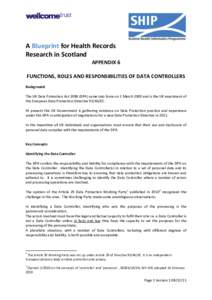 A Blueprint for Health Records Research in Scotland APPENDIX 6 FUNCTIONS, ROLES AND RESPONSIBILITIES OF DATA CONTROLLERS Background The UK Data Protection ActDPA) came into force on 1 March 2000 and is the UK enac