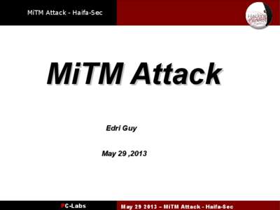 MiTM Attack - Haifa-Sec  MiTM Attack Edri Guy May 29 ,2013