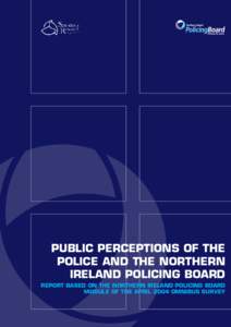 PUBLIC PERCEPTIONS OF THE POLICE AND THE NORTHERN IRELAND POLICING BOARD REPORT BASED ON THE NORTHERN IRELAND POLICING BOARD MODULE OF THE APRIL 2004 OMNIBUS SURVEY