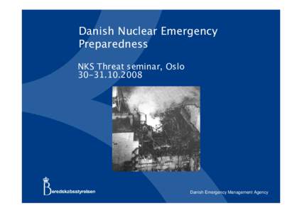 Management / Danish Emergency Management Agency / Federal Emergency Management Agency / Preparedness / Chernobyl disaster / Three Mile Island accident / Nuclear power plant / Public safety / Emergency management / Nuclear accidents