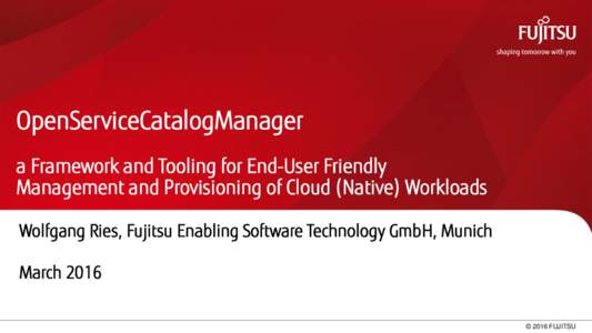 OpenServiceCatalogManager a Framework and Tooling for End-User Friendly Management and Provisioning of Cloud (Native) Workloads Wolfgang Ries, Fujitsu Enabling Software Technology GmbH, Munich March