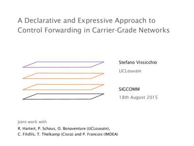 A Declarative and Expressive Approach to Control Forwarding in Carrier-Grade Networks Stefano Vissicchio UCLouvain