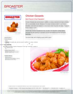 Chicken Gizzards Quick Freezer-to-Fryer Preparation! Chicken Gizzards are pre-browned in addition to being marinated and lightly breaded with our proprietary blends. Because of the high moisture content in our Chicken Gi