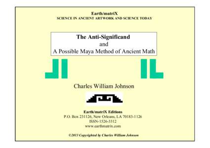 Earth/matriX SCIENCE IN ANCIENT ARTWORK AND SCIENCE TODAY The Anti-Significand and A Possible Maya Method of Ancient Math