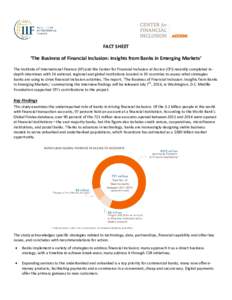 FACT SHEET ‘The Business of Financial Inclusion: Insights from Banks in Emerging Markets’ The Institute of International Finance (IIF) and the Center for Financial Inclusion at Accion (CFI) recently completed indepth