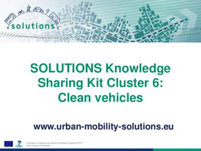 SOLUTIONS Knowledge Sharing Kit Cluster 6: Clean vehicles www.urban-mobility-solutions.eu  About SOLUTIONS