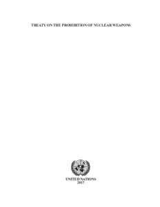TREATY ON THE PROHIBITION OF NUCLEAR WEAPONS  UNITED NATIONS 2017  TREATY ON THE PROHIBITION
