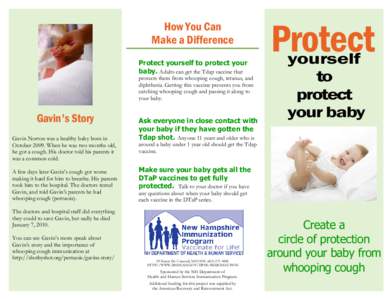 How You Can Make a Difference Protect yourself to protect your baby. Adults can get the Tdap vaccine that  protects them from whooping cough, tetanus, and