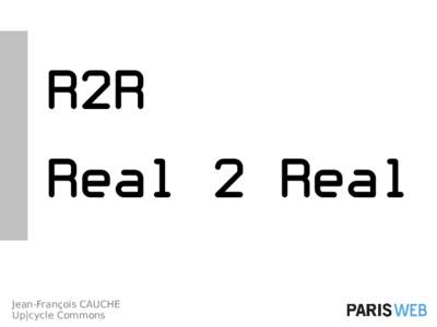 R2R Real 2 Real Jean-François CAUCHE Up|cycle Commons  We are the custodians of a