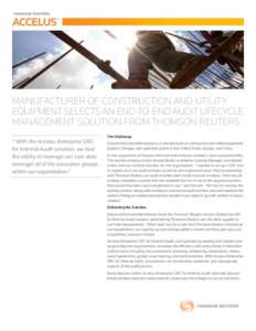 MANUFACTURER OF CONSTRUCTION AND UTILITY EQUIPMENT SELECTS AN END-TO-END AUDIT LIFECYCLE MANAGEMENT SOLUTION FROM THOMSON REUTERS “ With the Accelus Enterprise GRC for Internal Audit solution, we had the ability to lev