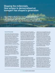Shaping the millennials. How access to democratised air transport has shaped a generation MILLENNIALS ARE BETTER EDUCATED AND MORE WIDELY TRAVELLED THAN ANY PREVIOUS GENERATION, YET THE AIR TRANSPORT INDUSTRY HAS TO MAKE