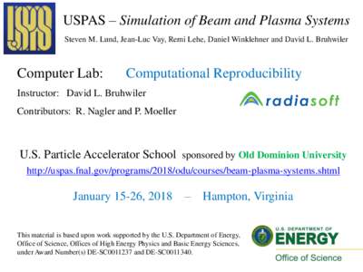 USPAS – Simulation of Beam and Plasma Systems Steven M. Lund, Jean-Luc Vay, Remi Lehe, Daniel Winklehner and David L. Bruhwiler Computer Lab:  Computational Reproducibility