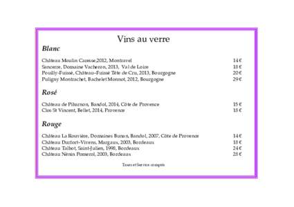 Vins au verre Blanc Château Moulin Caresse,2012, Montravel Sancerre, Domaine Vacheron, 2013, Val de Loire Pouilly-Fuissé, Château–Fuissé Tête de Cru, 2013, Bourgogne Puligny Montrachet, Bachelet Monnot, 2012, Bour