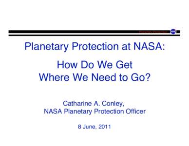 Planetary Protection  Planetary Protection at NASA:! How Do We Get! Where We Need to Go?! Catharine A. Conley, !