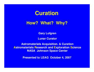 Curation How? What? Why? Gary Lofgren Lunar Curator Astromaterials Acquisition. & Curation Astromaterials Research and Exploration Science