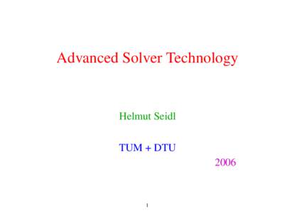 Advanced Solver Technology  Helmut Seidl TUM + DTU 2006