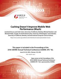 Caching Doesn’t Improve Mobile Web Performance (Much) Jamshed Vesuna and Colin Scott, University of California, Berkeley; Michael Buettner and Michael Piatek, Google; Arvind Krishnamurthy, University of Washington; Sco