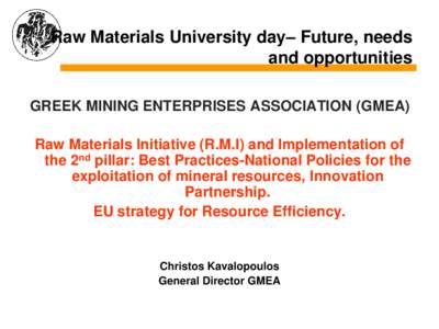Raw Materials University day– Future, needs and opportunities GREEK MINING ENTERPRISES ASSOCIATION (GMEA) Raw Materials Initiative (R.M.I) and Implementation of the 2nd pillar: Best Practices-National Policies for the