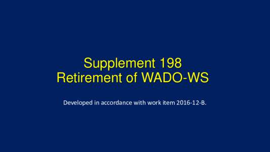 Supplement 198 Retirement of WADO-WS Developed in accordance with work itemB. Rationale for Retirement • IHE XDS-I is where the WADO-WS API was originally designed and is actively being maintained. It
