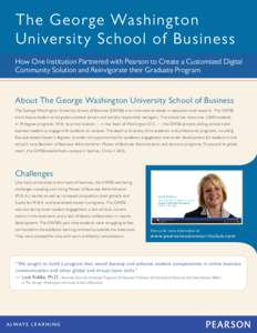 The George Washing ton Universit y School of Business How One Institution Partnered with Pearson to Create a Customized Digital Community Solution and Reinvigorate their Graduate Program  About The George Washington Univ